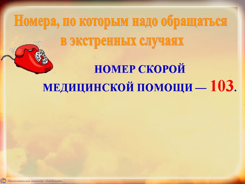 НОМЕР СКОРОЙ  МЕДИЦИНСКОЙ ПОМОЩИ — 103. Номера, по которым надо обращаться  в